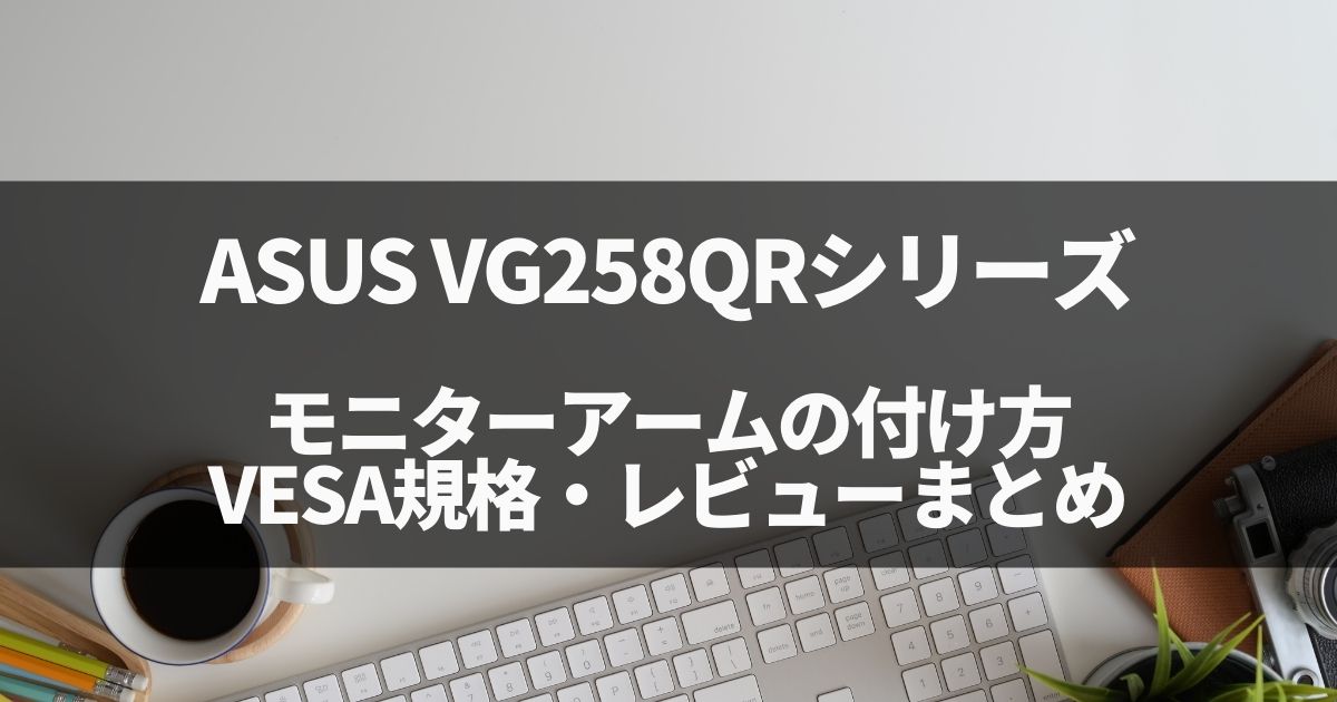 ASUS VG258QRシリーズへのモニターアーム取り付け、VESA規格・レビューまとめ