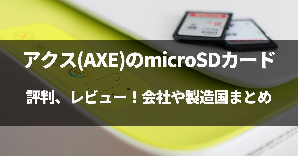 【動画有】アクス(AXE)のmicroSDカードの評判、レビュー！会社や製造国まとめ！