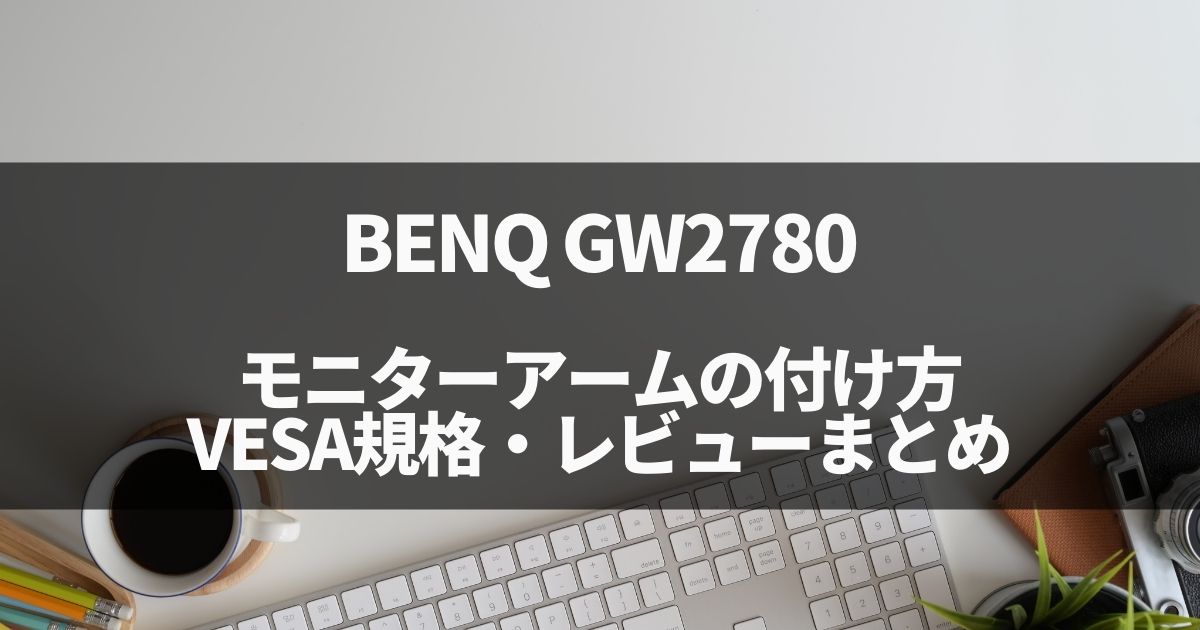 BENQ GW2780へのモニターアーム取り付け、VESA規格・レビューまとめ