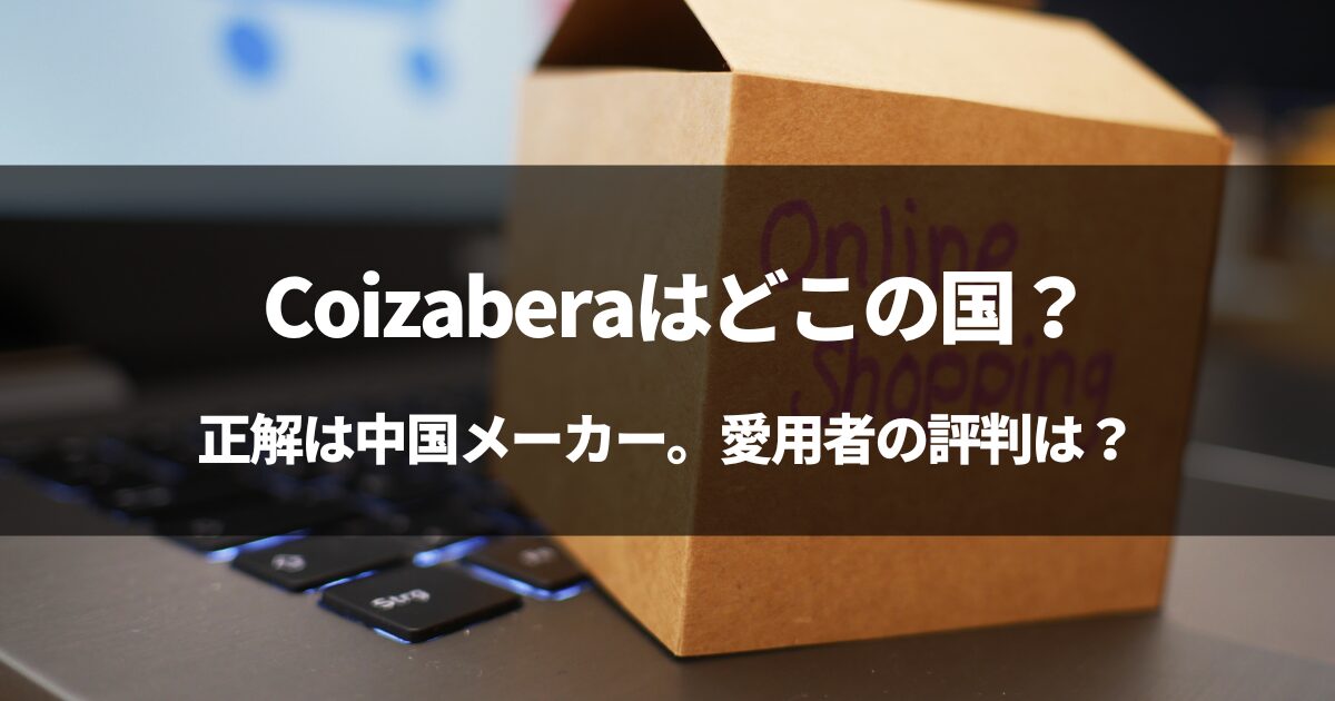 【中国】Coizaberaはどこの国の会社？評判は悪くないけど