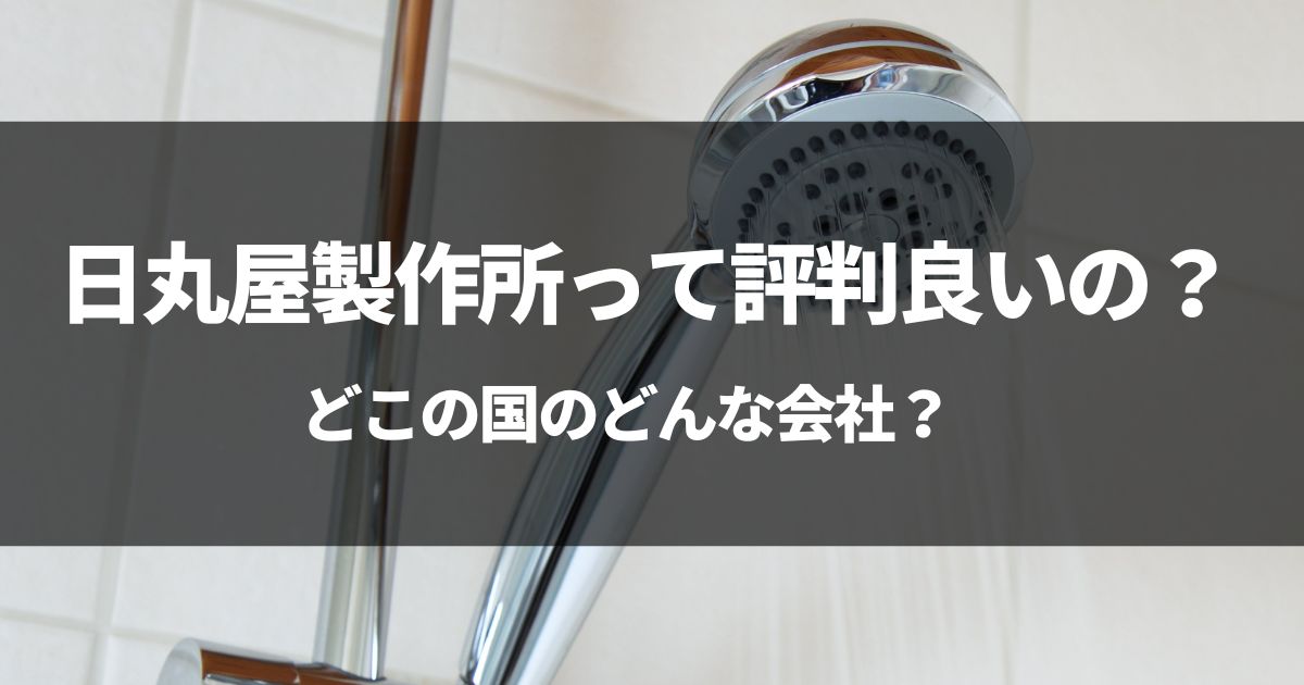 【一応日本】日丸屋製作所のシャワーヘッドの評判、会社を徹底調査した件
