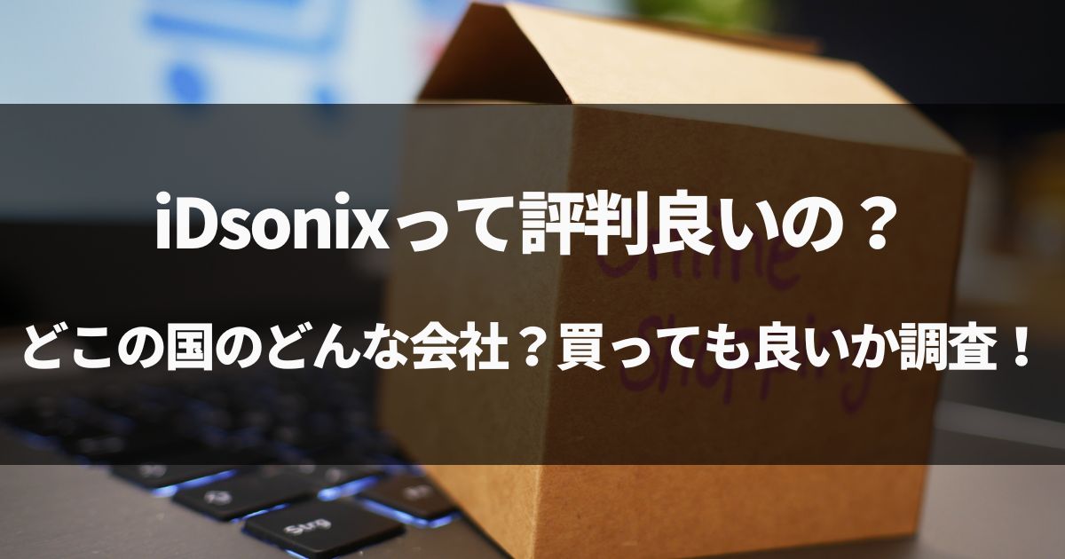【安定の中国】iDsonixの評判は？どこの国のどんな会社か徹底調査！