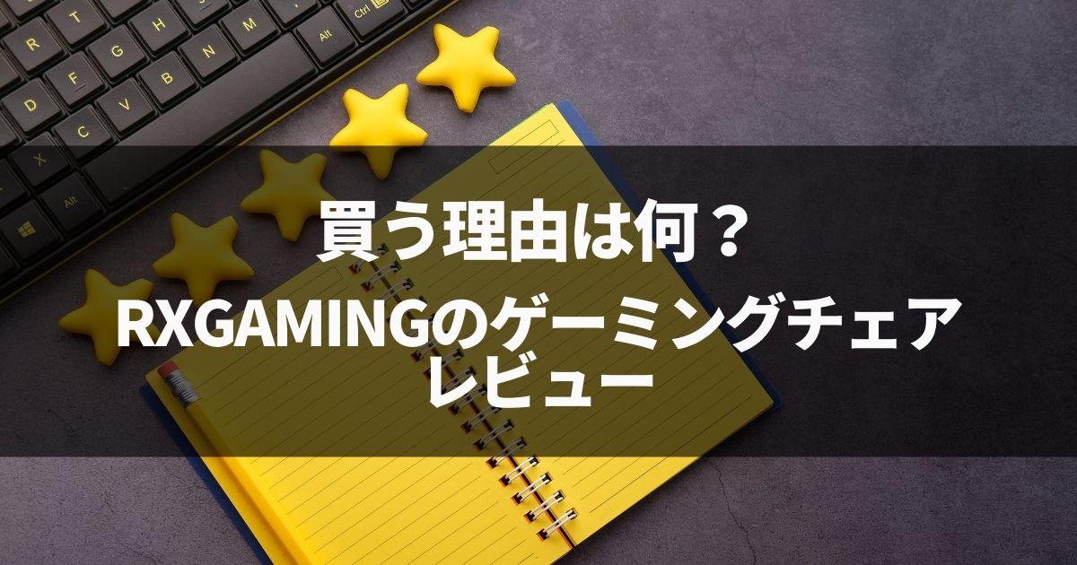 【買う理由は何？】RXGAMINGのゲーミングチェアをレビュー