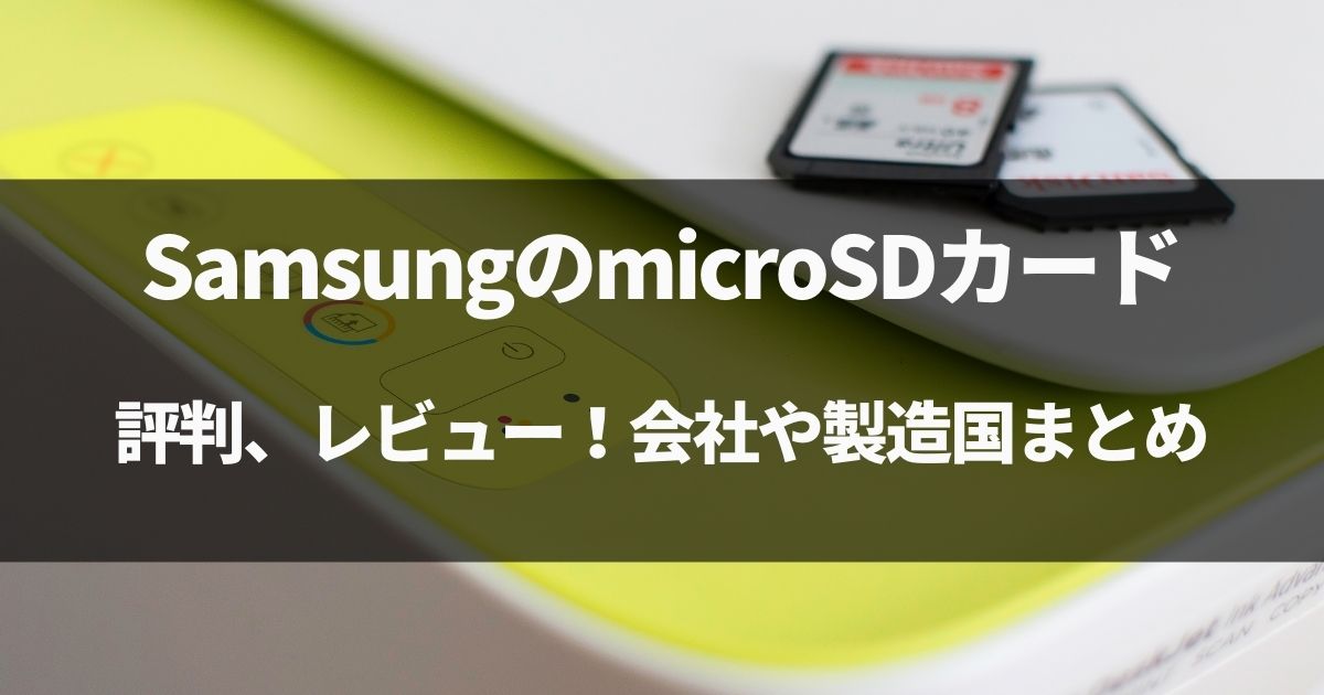 【動画有】SamsungのmicroSDカードの評判、レビュー！会社や製造国まとめ！