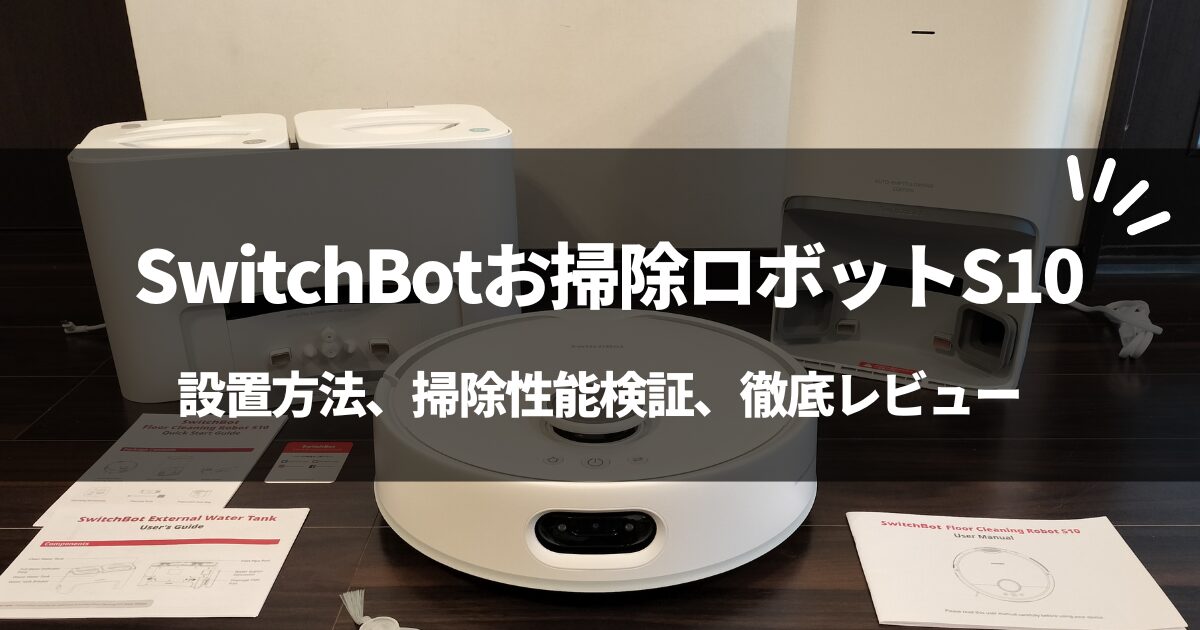 【設置例有】SwitchBotお掃除ロボットS10を徹底レビュー