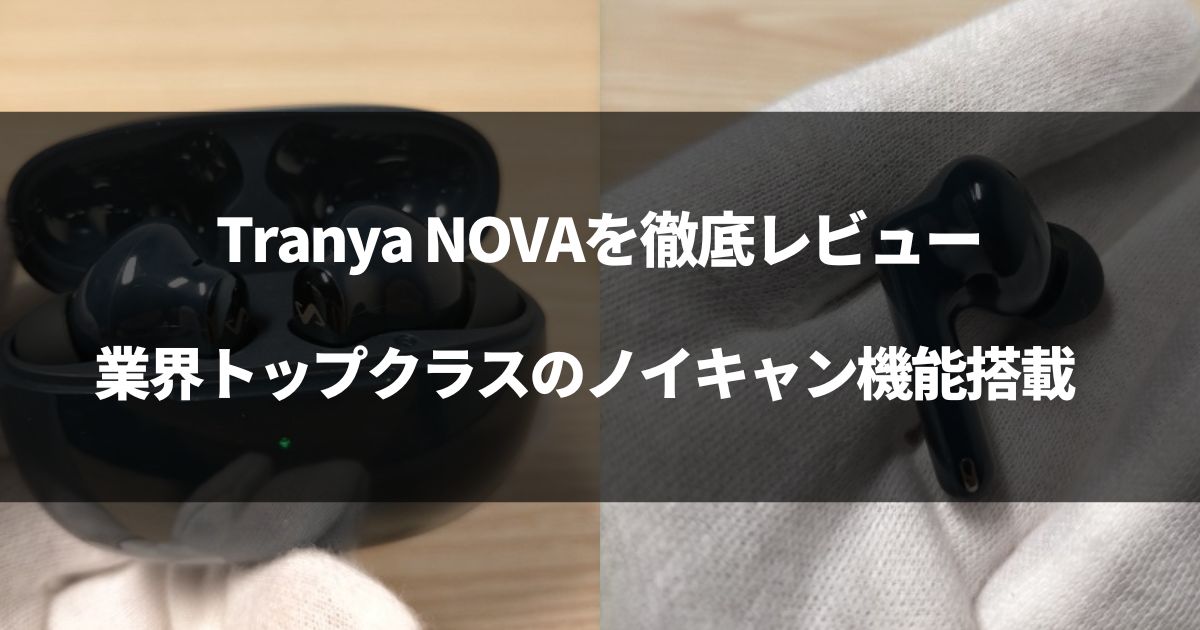 【レビュー】Tranya NOVA 業界トップクラスのノイキャン機能搭載