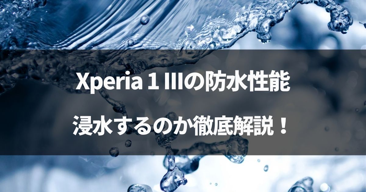 【検証】Xperia 1 IIIの防水性能！お風呂で浸水するか徹底解説！